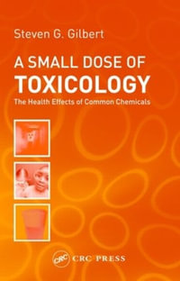 A Small Dose of Toxicology : The Health Effects of Common Chemicals - Steven G. Gilbert