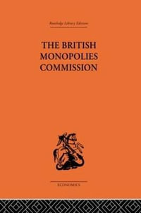 The British Monopolies Commission : Routledge Library Editions-Economics, 51 - Charles K. Rowley