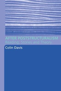 After Poststructuralism : Reading, Stories, Theory - Colin Davis