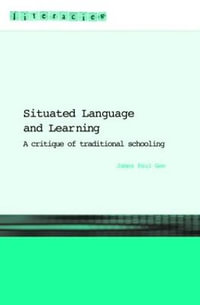 Situated Language And Learning: A Critique Of Traditional Schooling : A Critique Of Traditional Schooling - James Paul Gee