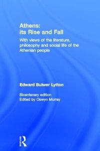 Athens : Its Rise and Fall: With Views of the Literature, Philosophy, and Social Life of the Athenian People - Edward Bulwer Lytton