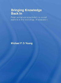 Bringing Knowledge Back In : From Social Constructivism to Social Realism in the Sociology of Education - Michael Young