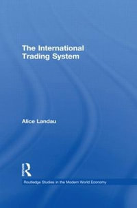 The International Trading System : Routledge Studies in the Modern World Economy - Alice Landau