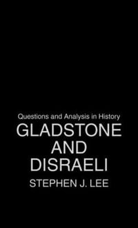 Gladstone and Disraeli : Questions and Analysis in History - Stephen J. Lee