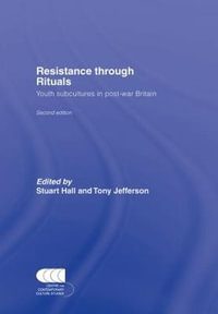 Resistance Through Rituals : Youth Subcultures in Post-War Britain - Stuart Hall