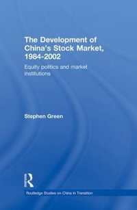 The Development of China's Stockmarket, 1984-2002 : Equity Politics and Market Institutions - Stephen Green