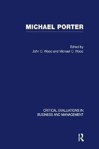 Michael Porter : Critical Evaluations in Business and Management - John Wood