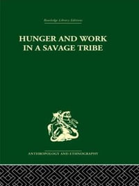 Hunger and Work in a Savage Tribe : A Functional Study of Nutrition among the Southern Bantu - Audrey I. Richards