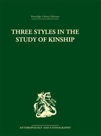 Three Styles in the Study of Kinship : Routledge Library Editions: Anthropology and Ethnography - J.A. Barnes