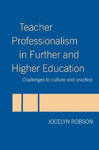 Teacher Professionalism in Further and Higher Education : Challenges to Culture and Practice - Jocelyn Robson