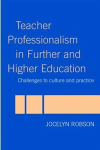 Teacher Professionalism in Further and Higher Education : Challenges to Culture and Practice - Jocelyn Robson