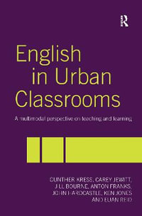 English in Urban Classrooms : A Multimodal Perspective on Teaching and Learning - Jill Bourne