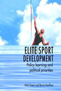 Elite Sport Development : Policy Learning and Political Priorities - Mick Green