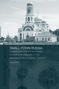 Small-Town Russia : Postcommunist Livelihoods and Identities: A Portrait of the Intelligentsia in Achit, Bednodemyanovsk and Zubtsov, 1999-2000 - Anne White