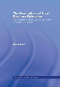 The Foundations of Small Business Enterprise : An Entrepreneurial Analysis of Small Firm Inception and Growth - Gavin Reid