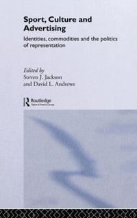 Sport, Culture and Advertising : Identities, Commodities and the Politics of Representation - Steven J. Jackson