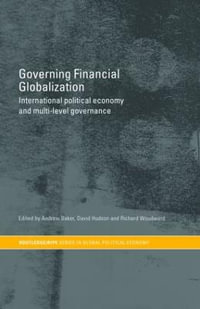 Governing Financial Globalization : International Political Economy and Multi-Level Governance - Andrew Baker