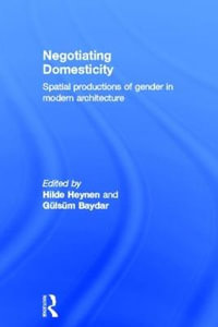 Negotiating Domesticity : Spatial Productions of Gender in Modern Architecture - Hilde Heynen