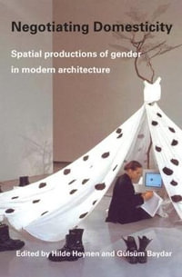 Negotiating Domesticity : Spatial Productions of Gender in Modern Architecture - Hilde Heynen