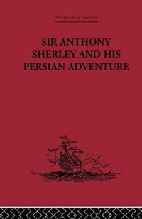 Sir Anthony Sherley and his Persian Adventure : The Broadway Travellers - E. Denison Ross