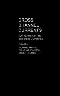 Cross Channel Currents : 100 Years of the Entente Cordiale - Douglas Johnson