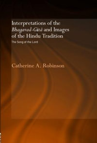 Interpretations of the Bhagavad-Gita and Images of the Hindu Tradition : The Song of the Lord - Catherine A. Robinson