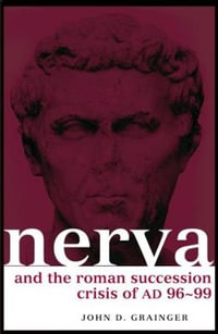 Nerva and the Roman Succession Crisis of AD 96-99 : Roman Imperial Biographies - John D. Grainger