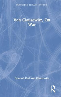 Von Clausewitz, On War : Routledge Library Editions - General Carl von Clausewitz