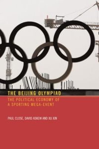 The Beijing Olympiad : The Political Economy of a Sporting Mega-Event - Paul Close