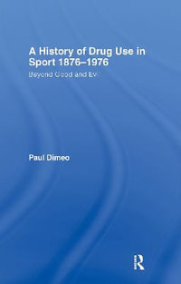 A History of Drug Use in Sport : 1876 - 1976 : Beyond Good and Evil - Paul Dimeo