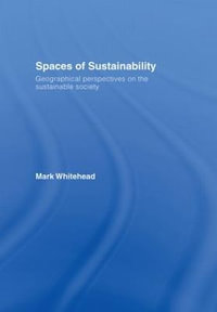 Spaces of Sustainability : Geographical Perspectives on the Sustainable Society - Mark Whitehead