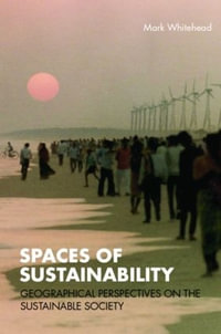 Spaces of Sustainability : Geographical Perspectives on the Sustainable Society - Mark Whitehead