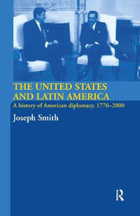 The United States and Latin America : A History of American Diplomacy, 1776-2000 - Joseph Smith