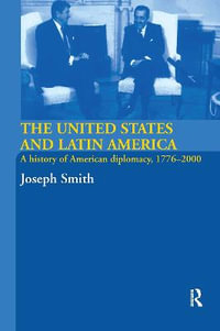 The United States and Latin America : A History of American Diplomacy, 1776-2000 - Joseph Smith