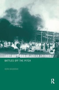 Lost Histories of Indian Cricket : Battles Off the Pitch - Boria Majumdar