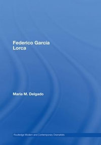 Federico Garcia Lorca : Routledge Modern and Contemporary Dramatists - Maria M. Delgado