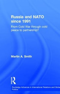 Russia and NATO since 1991 : From Cold War Through Cold Peace to Partnership? - Martin Smith