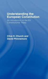 Understanding the European Constitution : An Introduction to the EU Constitutional Treaty - Clive H. Church