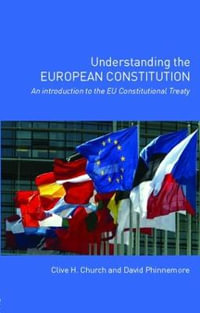 Understanding the European Constitution : An Introduction to the EU Constitutional Treaty - Clive H. Church