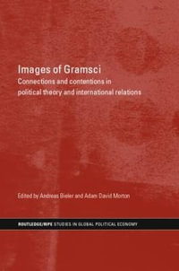 Images of Gramsci : Connections and Contentions in Political Theory and International Relations - Andreas Bieler