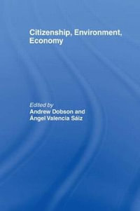 Citizenship, Environment, Economy : Environmental Politics - A. Dobson