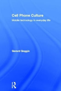 Cell Phone Culture : Mobile Technology in Everyday Life - Gerard Goggin