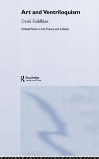 Art and Ventriloquism : Critical Voices in Art, Theory and Culture - David Goldblatt