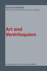 Art and Ventriloquism : Critical Voices in Art, Theory and Culture - David Goldblatt