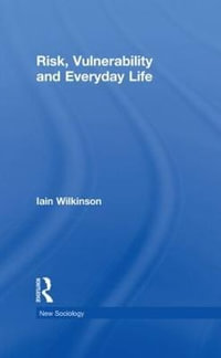 Risk, Vulnerability and Everyday Life : The New Sociology - Iain Wilkinson