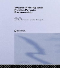 Water Pricing and Public-Private Partnership : Routledge Special Issues on Water Policy and Governance - Asit Biswas