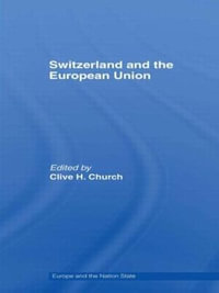 Switzerland and the European Union : A Close, Contradictory and Misunderstood Relationship - Clive H. Church