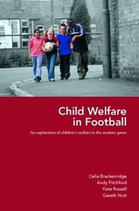 Child Welfare in Football : An Exploration of Children's Welfare in the Modern Game - Celia Brackenridge