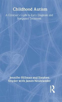 Childhood Autism : A Clinician's Guide to Early Diagnosis and Integrated Treatment - Jennifer Hillman