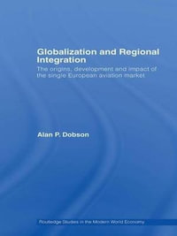 Globalization and Regional Integration : The origins, development and impact of the single European aviation market - Alan Dobson